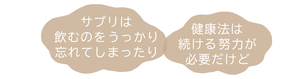 サプリは飲むのをうっかり忘れてしたったり、健康法は続ける努力が必要